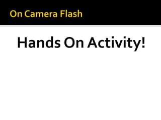 On Camera FlashHands On Activity!