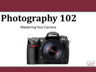 Photography 102 Mastering Your Camera 