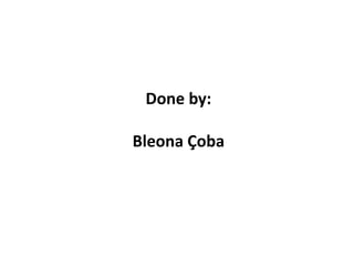Done by:
Bleona Çoba

 