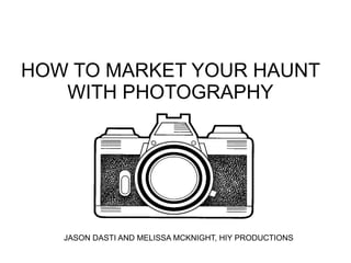 HOW TO MARKET YOUR HAUNT WITH PHOTOGRAPHY JASON DASTI AND MELISSA MCKNIGHT, HIY PRODUCTIONS 