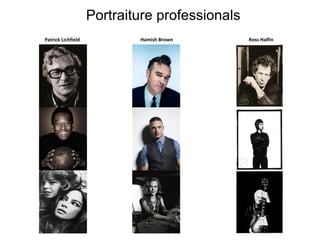 Portraiture professionals
Patrick Lichfield

Hamish Brown

Ross Halfin

 