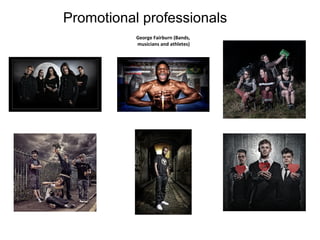 Promotional professionals
George Fairburn (Bands,
musicians and athletes)

 