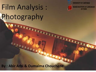 Film Analysis :
Photography
By : Abir Arbi & Oumaima Chouchene
 
