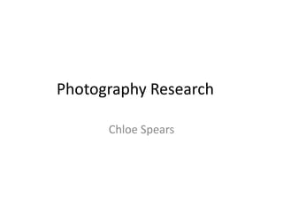 Photography Research	 Chloe Spears 