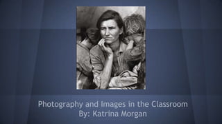 Photography and Images in the Classroom
By: Katrina Morgan

 
