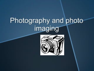 Photography and photo
imaging

 
