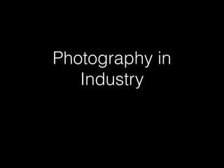 Photography in
Industry
 