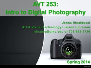 AVT 253:
Intro to Digital Photography
Spring 2014
 