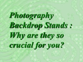 Photography
Backdrop Stands :
Why are they so
crucial for you?
 