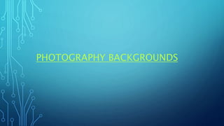 PHOTOGRAPHY BACKGROUNDS
 