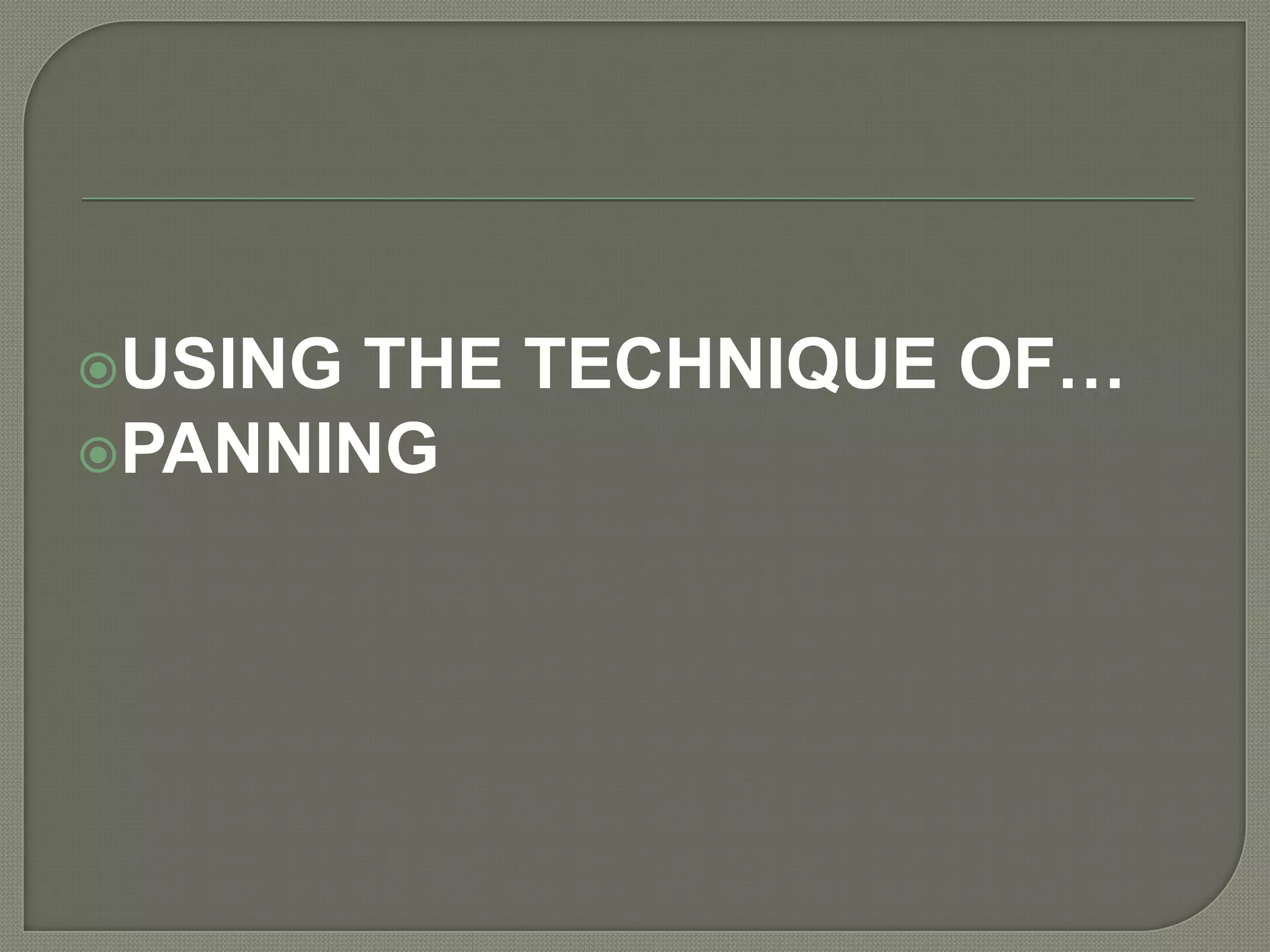 USING THE TECHNIQUE OF…PANNING 