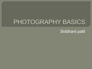 PHOTOGRAPHY BASICS Siddhantpatil 