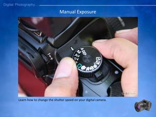 Manual Exposure
Learn how to change the shutter speed on your digital camera.
 