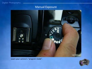 Manual Exposure
Learn your camera's "program mode".
 