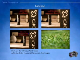 Focusing
Don't use the "All Focus Point" Mode
Achieving Better Focus and Sharpness in Your Images
 