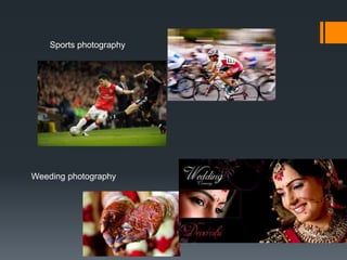 Sports photography
Weeding photography
 