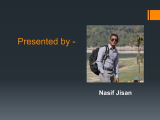 Presented by -
Nasif Jisan
 