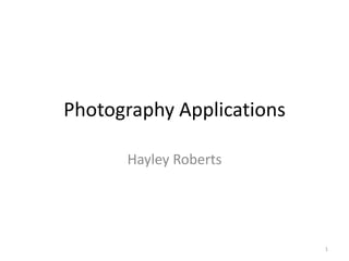 Photography Applications
Hayley Roberts

1

 