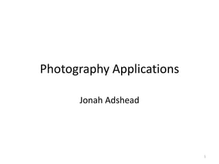 Photography Applications
Jonah Adshead

1

 