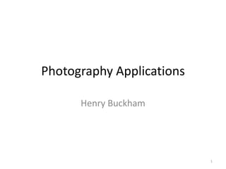 Photography Applications
Henry Buckham

1

 