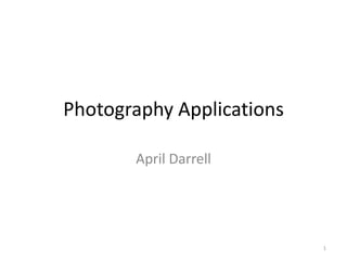 Photography Applications
April Darrell

1

 