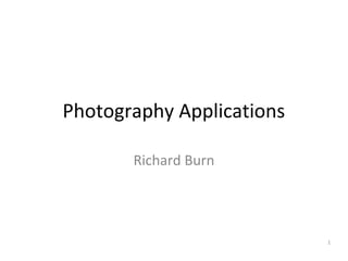 Photography Applications
Richard Burn

1

 