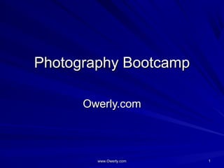 Photography BootcampPhotography Bootcamp
Owerly.comOwerly.com
www.Owerly.comwww.Owerly.com 11
 