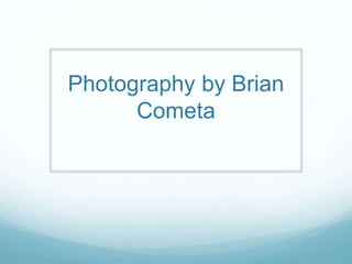 Photography by Brian
Cometa
 