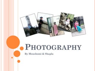 PHOTOGRAPHY
By Moushomi & Shapla
 