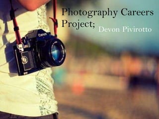 Photography Careers Project; Devon   Pivirotto 