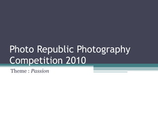 Photo Republic Photography Competition 2010 Theme :  Passion 