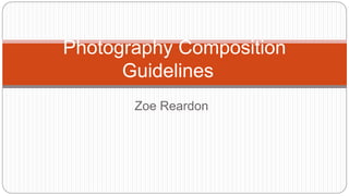 Zoe Reardon
Photography Composition
Guidelines
 