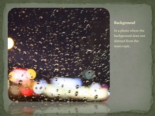 Background

In a photo where the
background does not
distract from the
main topic.
 