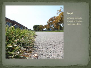 Depth

Where a photo is
layered to create a
more vast effect.
 