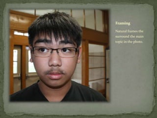 Framing

Natural frames the
surround the main
topic in the photo.
 