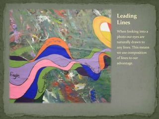 Leading
Lines
When looking into a
photo our eyes are
naturally drawn to
any lines. This means
we use composition
of lines to our
advantage.
 