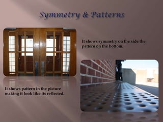 It shows symmetry on the side the
                                     pattern on the bottom.




It shows pattern in the picture
making it look like its reflected.
 