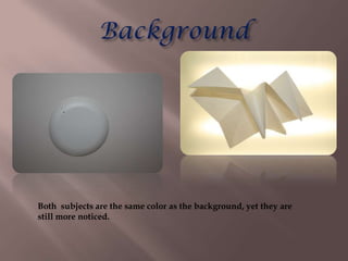 Both subjects are the same color as the background, yet they are
still more noticed.
 