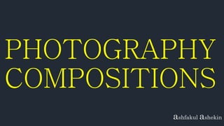 PHOTOGRAPHY 
COMPOSITIONS 
 