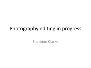 Photography editing in progress
Shannon Clarke
 