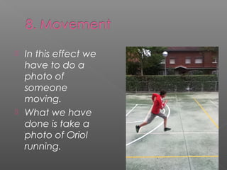  In this effect we
  have to do a
  photo of
  someone
  moving.
 What we have
  done is take a
  photo of Oriol
  running.
 