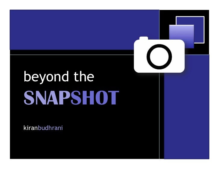 beyond the
SNAPSHOT
kiranbudhrani
 