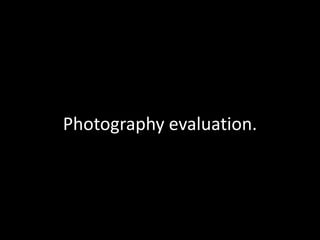 Photography evaluation.
 