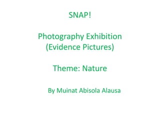 SNAP!Photography Exhibition(Evidence Pictures)Theme: Nature By Muinat Abisola Alausa  