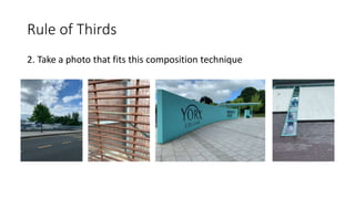 Rule of Thirds
2. Take a photo that fits this composition technique
 