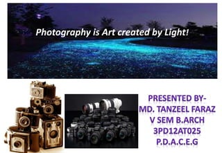 Photography is Art created by Light!
 