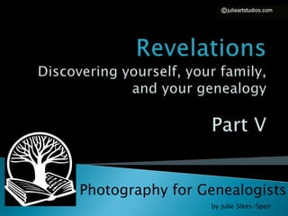 Photography for Genealogists
                 by Julie Sikes-Speir
 