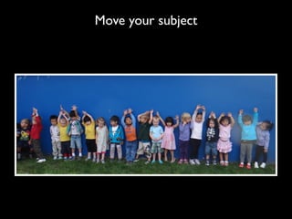Move your subject