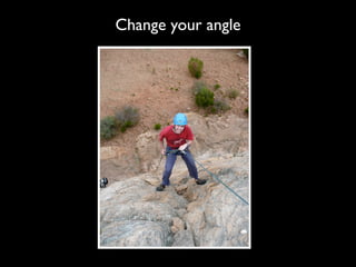 Change your angle