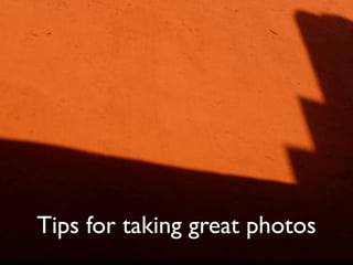 Tips for taking great photos
 
